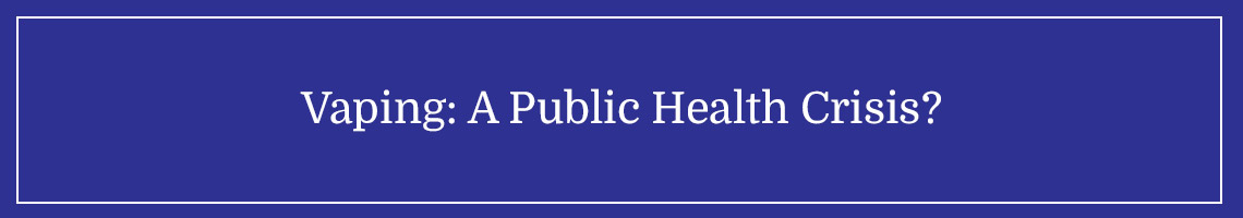 Vaping: A Public Health Crisis?