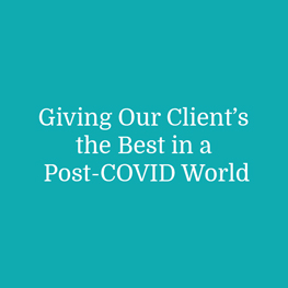 Giving Our Client’s the Best in a Post-COVID World