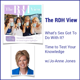 The RDH View ~ What’s Sex Got To Do With It? Time to Test Your Knowledge